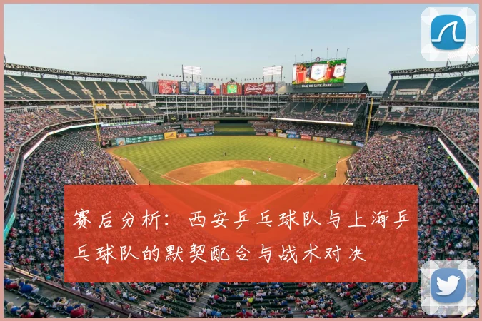 赛后分析：西安乒乓球队与上海乒乓球队的默契配合与战术对决