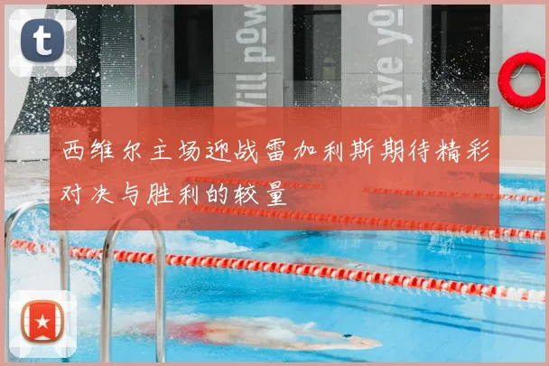 西维尔主场迎战雷加利斯期待精彩对决与胜利的较量