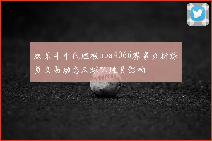 欢乐斗牛代理徽nba4066赛事分析球员交易动态及球队胜负影响