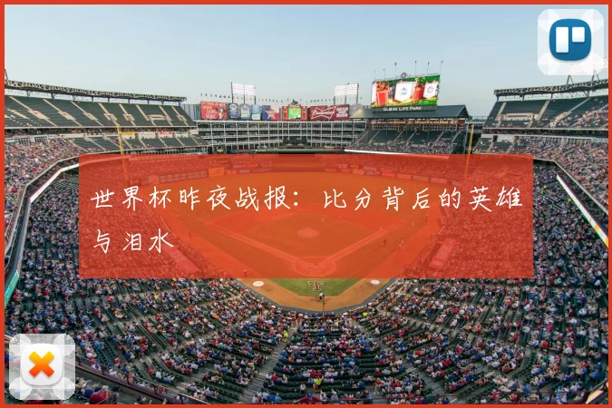 世界杯昨夜战报:比分背后的英雄与泪水