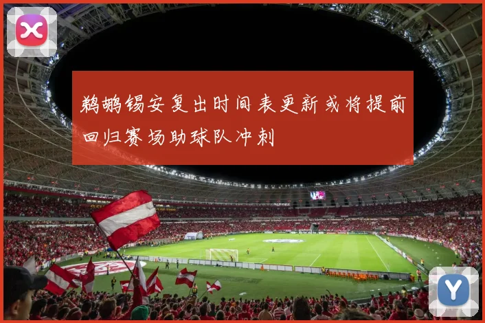 鹈鹕锡安复出时间表更新或将提前回归赛场助球队冲刺