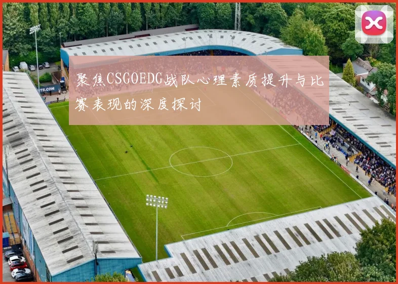 聚焦CSGOEDG战队心理素质提升与比赛表现的深度探讨