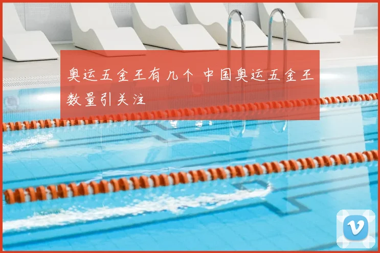 奥运五金王有几个 中国奥运五金王数量引关注