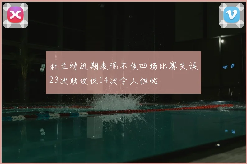 杜兰特近期表现不佳四场比赛失误23次助攻仅14次令人担忧