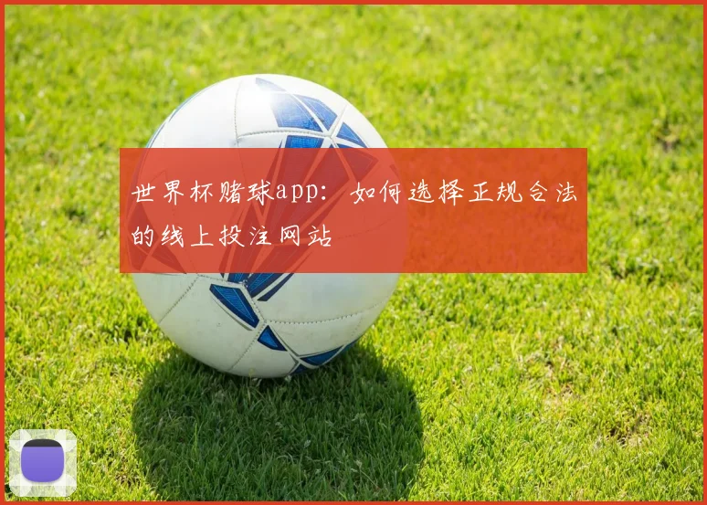 世界杯赌球app:如何选择正规合法的线上投注网站