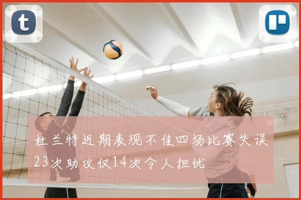 杜兰特近期表现不佳四场比赛失误23次助攻仅14次令人担忧