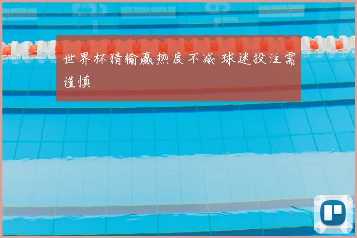 世界杯猜输赢热度不减 球迷投注需谨慎