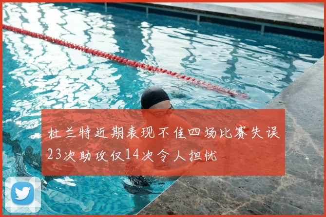 杜兰特近期表现不佳四场比赛失误23次助攻仅14次令人担忧