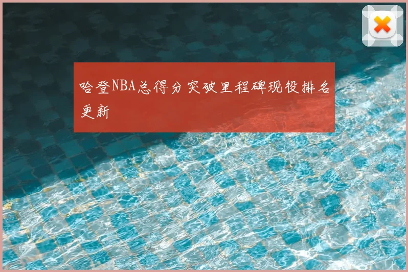 哈登NBA总得分突破里程碑现役排名更新