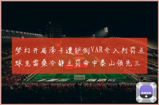 梦幻开局泽卡遭铲倒VAR介入判罚点球克雷桑冷静主罚命中泰山领先三镇