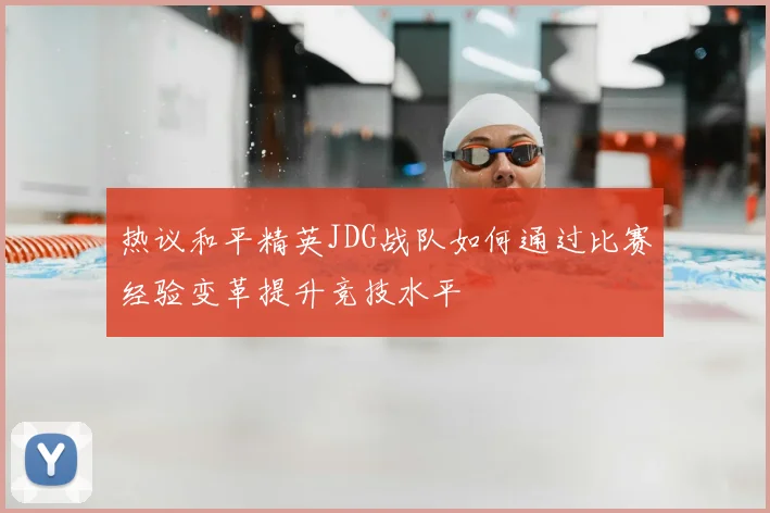 热议和平精英JDG战队如何通过比赛经验变革提升竞技水平