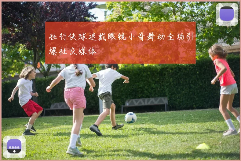 独行侠球迷戴眼镜小哥舞动全场引爆社交媒体